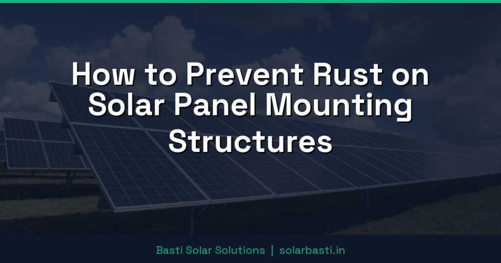 How to Prevent Rust on Solar Panel Mounting Structures 1 How to Prevent Rust on Solar Panel Mounting Structures