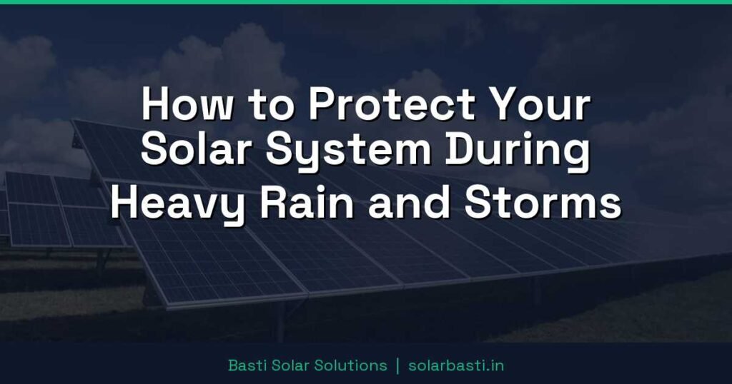 How to Protect Your Solar System During Heavy Rain and Storms