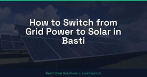 How to Switch from Grid Power to Solar in Basti