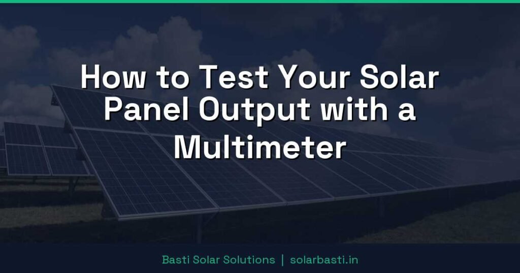 How to Test Your Solar Panel Output with a Multimeter 1 How to Test Your Solar Panel Output with a Multimeter