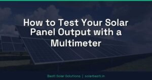 How to Test Your Solar Panel Output with a Multimeter