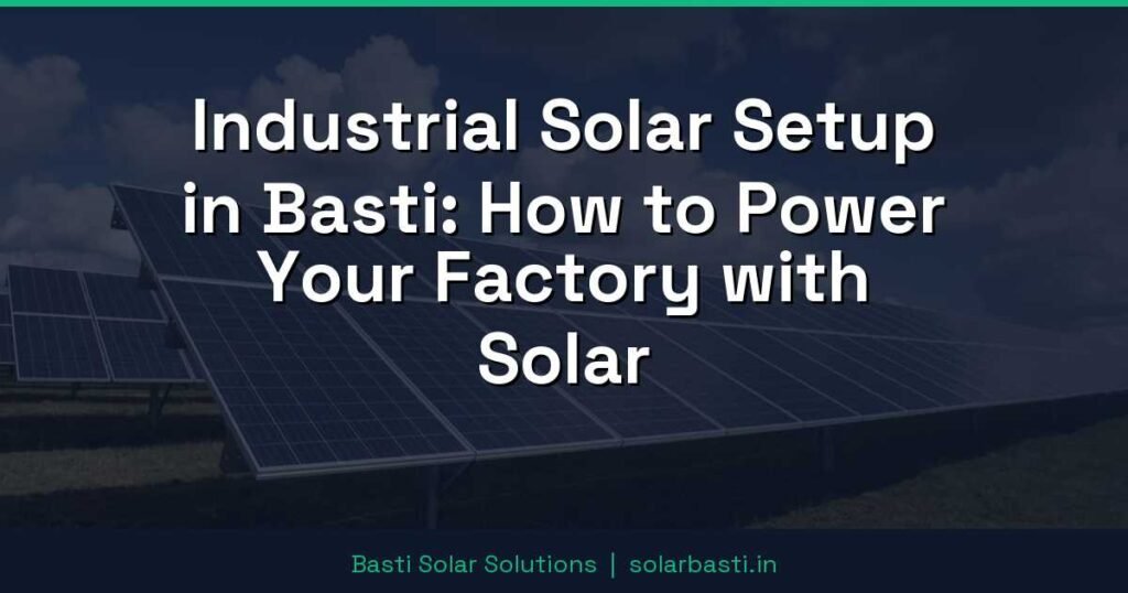 Industrial Solar Setup in Basti: How to Power Your Factory with Solar 1 Industrial Solar Setup in Basti: How to Power Your Factory with Solar