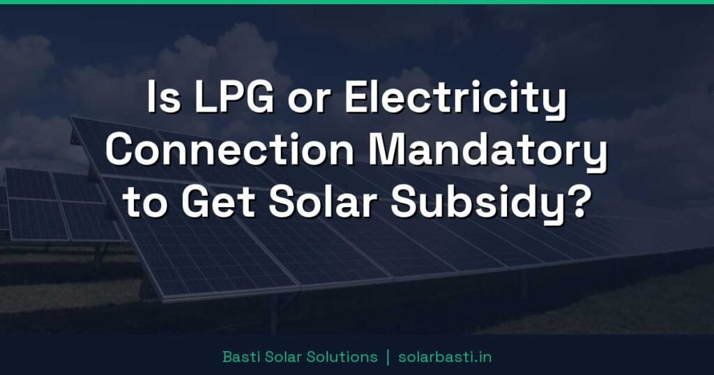 Is LPG or Electricity Connection Mandatory to Get Solar Subsidy? 1 Is LPG or Electricity Connection Mandatory to Get Solar Subsidy?