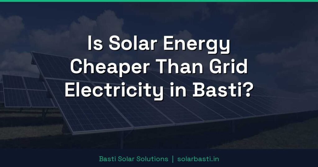 Is Solar Energy Cheaper Than Grid Electricity in Basti? 1 Is Solar Energy Cheaper Than Grid Electricity in Basti?