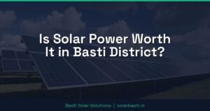 Is Solar Power Worth It in Basti District?