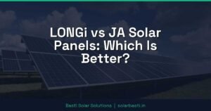 LONGi vs JA Solar Panels: Which Is Better?