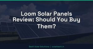 Loom Solar Panels Review: Should You Buy Them?