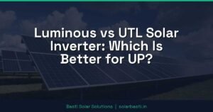 Luminous vs UTL Solar Inverter: Which Is Better for UP?
