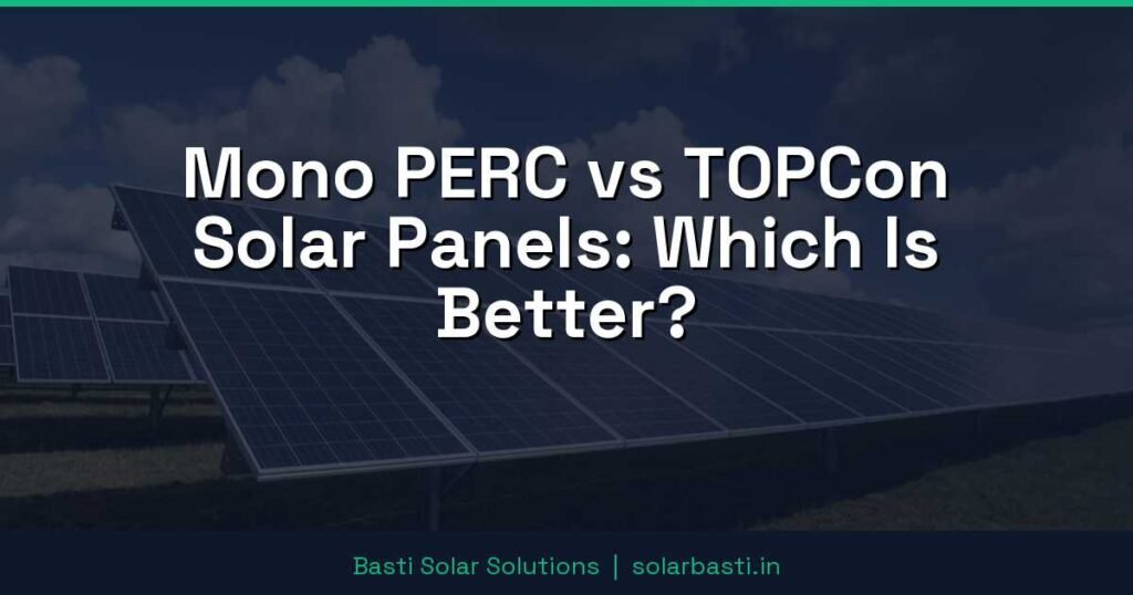 Mono PERC vs TOPCon Solar Panels: Which Is Better? 1 Mono PERC vs TOPCon Solar Panels: Which Is Better?