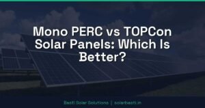 Mono PERC vs TOPCon Solar Panels: Which Is Better?