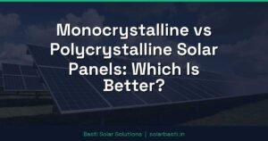 Monocrystalline vs Polycrystalline Solar Panels: Which Is Better?