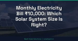 Monthly Electricity Bill ₹10,000: Which Solar System Size Is Right?
