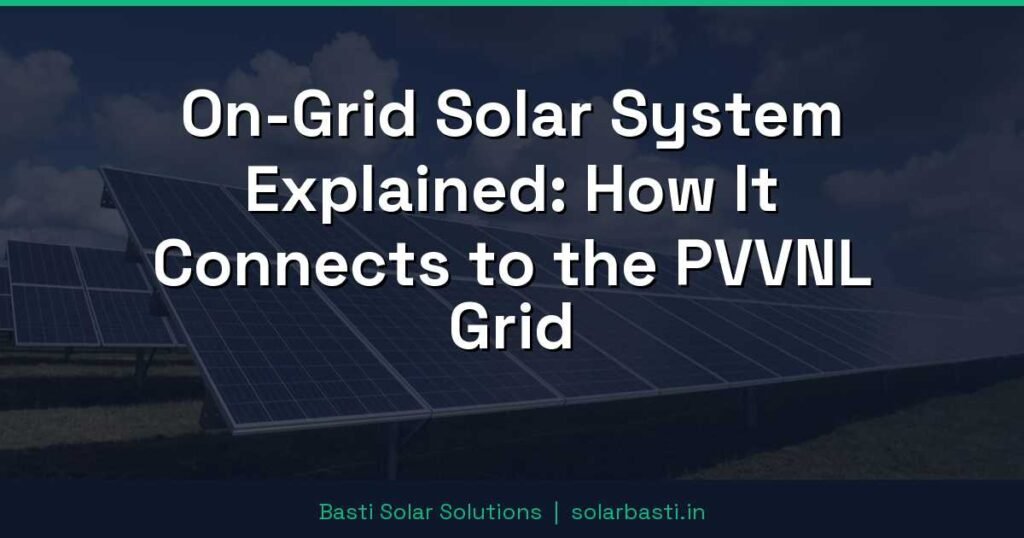 On-Grid Solar System Explained: How It Connects to the PVVNL Grid
