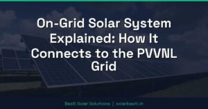 On-Grid Solar System Explained: How It Connects to the PVVNL Grid