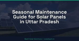 Seasonal Maintenance Guide for Solar Panels in Uttar Pradesh