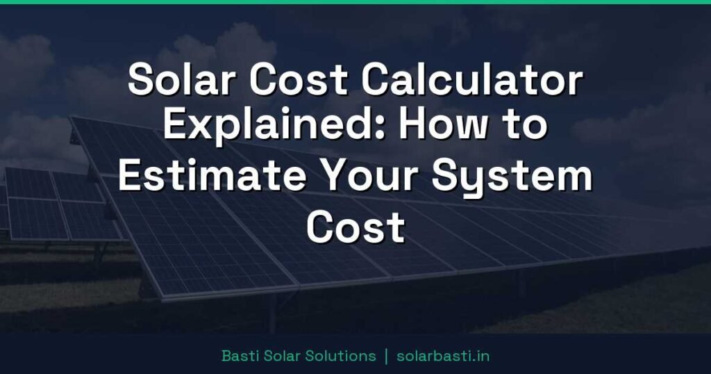 Solar Cost Calculator Explained: How to Estimate Your System Cost
