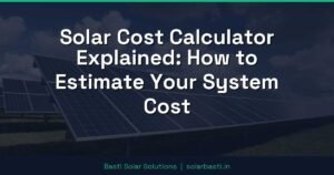 Solar Cost Calculator Explained: How to Estimate Your System Cost