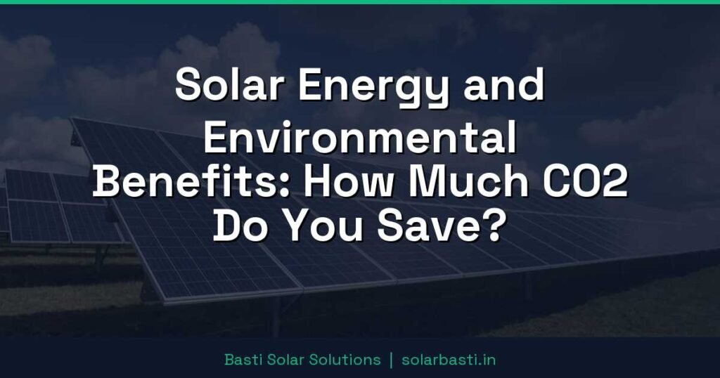 Solar Energy and Environmental Benefits: How Much CO2 Do You Save?