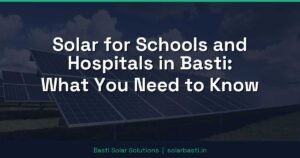 Solar for Schools and Hospitals in Basti: What You Need to Know