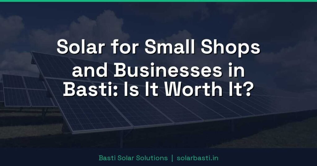 Solar for Small Shops and Businesses in Basti: Is It Worth It? 1 Solar for Small Shops and Businesses in Basti: Is It Worth It?