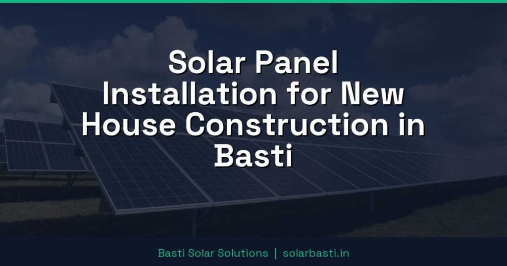 Solar Panel Installation for New House Construction in Basti