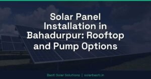 Solar Panel Installation in Bahadurpur: Rooftop and Pump Options