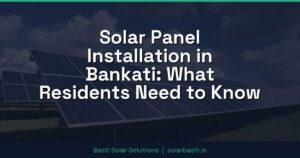 Solar Panel Installation in Bankati: What Residents Need to Know