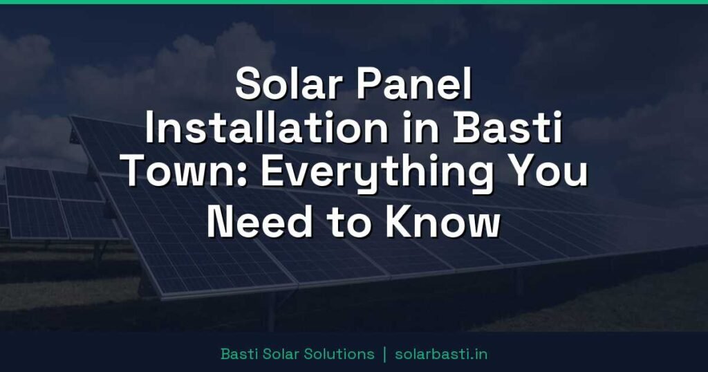 Solar Panel Installation in Basti Town: Everything You Need to Know