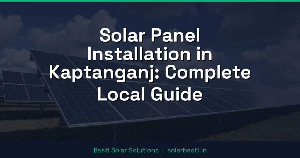 Solar Panel Installation in Kaptanganj: Complete Local Guide