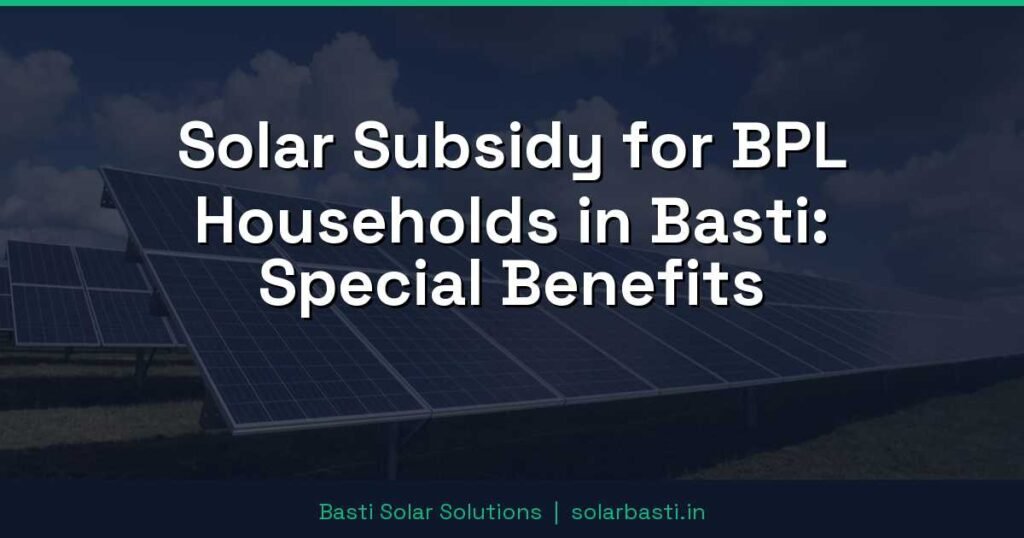 Solar Subsidy for BPL Households in Basti: Special Benefits