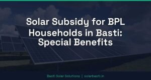 Solar Subsidy for BPL Households in Basti: Special Benefits