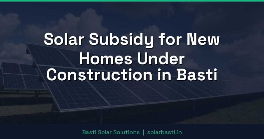 Solar Subsidy for New Homes Under Construction in Basti 1 Solar Subsidy for New Homes Under Construction in Basti