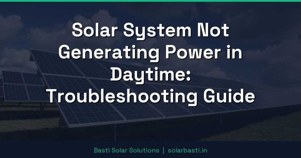 Solar System Not Generating Power in Daytime: Troubleshooting Guide