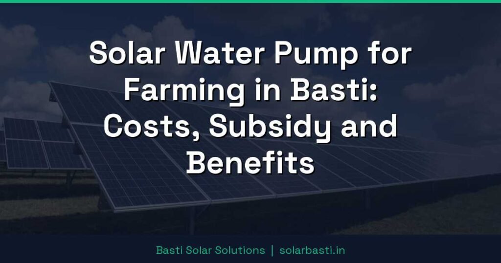 Solar Water Pump for Farming in Basti: Costs, Subsidy and Benefits 1 Solar Water Pump for Farming in Basti: Costs, Subsidy and Benefits