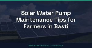 Solar Water Pump Maintenance Tips for Farmers in Basti