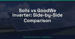Solis vs GoodWe Inverter: Side-by-Side Comparison