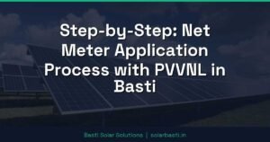 Step-by-Step: Net Meter Application Process with PVVNL in Basti