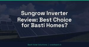 Sungrow Inverter Review: Best Choice for Basti Homes?