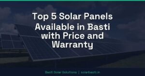 Top 5 Solar Panels Available in Basti with Price and Warranty