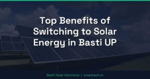 Top Benefits of Switching to Solar Energy in Basti UP