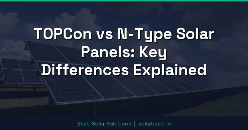 TOPCon vs N-Type Solar Panels: Key Differences Explained 1 TOPCon vs N-Type Solar Panels: Key Differences Explained