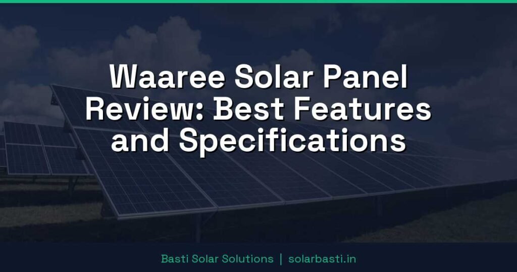 Waaree Solar Panel Review: Best Features and Specifications