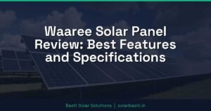 Waaree Solar Panel Review: Best Features and Specifications