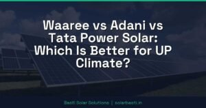 Waaree vs Adani vs Tata Power Solar: Which Is Better for UP Climate?