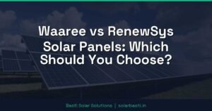 Waaree vs RenewSys Solar Panels: Which Should You Choose?