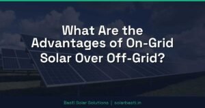 What Are the Advantages of On-Grid Solar Over Off-Grid?