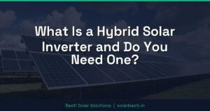 What Is a Hybrid Solar Inverter and Do You Need One?