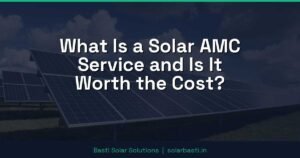 What Is a Solar AMC Service and Is It Worth the Cost?