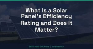 What Is a Solar Panel's Efficiency Rating and Does It Matter?
