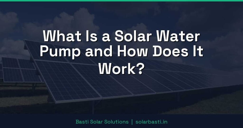 What Is a Solar Water Pump and How Does It Work?